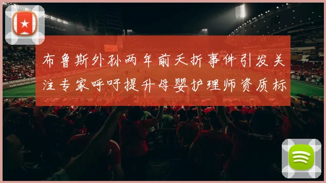 布鲁斯外孙两年前夭折事件引发关注专家呼吁提升母婴护理师资质标准