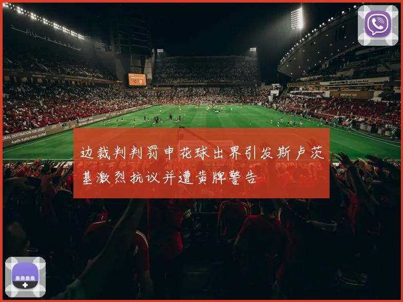 边裁判判罚申花球出界引发斯卢茨基激烈抗议并遭黄牌警告