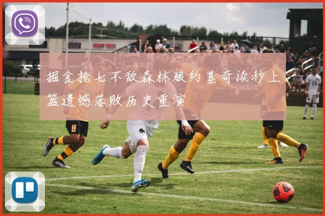 掘金抢七不敌森林狼约基奇读秒上篮遗憾落败历史重演